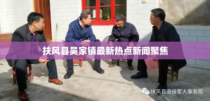 扶風(fēng)縣吳家鎮(zhèn)最新熱點新聞聚焦