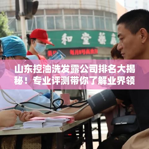 山東控油洗發(fā)露公司排名大揭秘！專業(yè)評(píng)測(cè)帶你了解業(yè)界領(lǐng)先品牌！