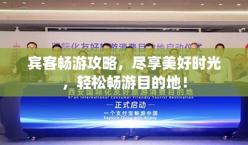 賓客暢游攻略，盡享美好時(shí)光，輕松暢游目的地！