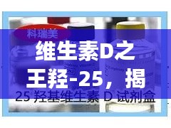 維生素D之王羥-25，揭秘其重要性及功能，百度權(quán)威收錄！