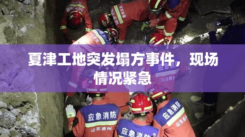 夏津工地突發(fā)塌方事件，現(xiàn)場情況緊急