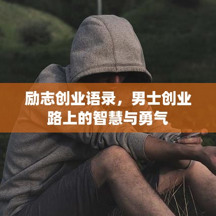 勵(lì)志創(chuàng)業(yè)語(yǔ)錄，男士創(chuàng)業(yè)路上的智慧與勇氣