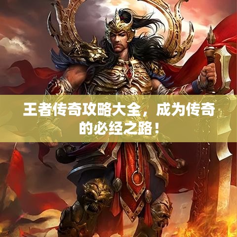 王者傳奇攻略大全，成為傳奇的必經(jīng)之路！
