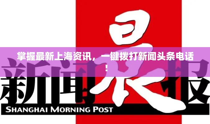 掌握最新上海資訊，一鍵撥打新聞?lì)^條電話！