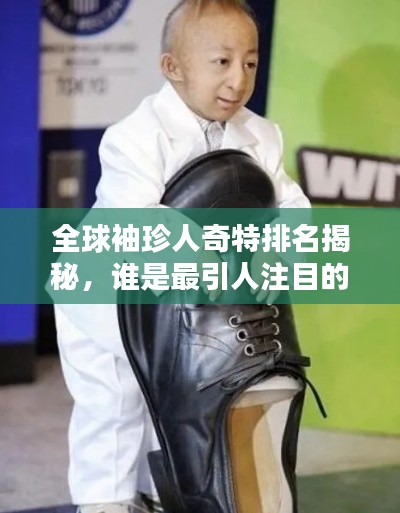 全球袖珍人奇特排名揭秘，誰是最引人注目的小巨人？