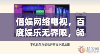 倍娛網(wǎng)絡(luò)電視，百度娛樂無界限，暢享視聽盛宴！