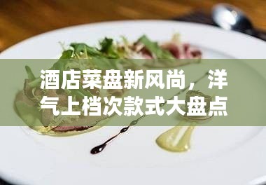 酒店菜盤新風(fēng)尚，洋氣上檔次款式大盤點
