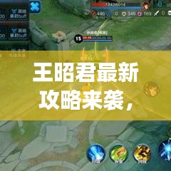 王昭君最新攻略來襲，讓你輕松掌握游戲技巧！