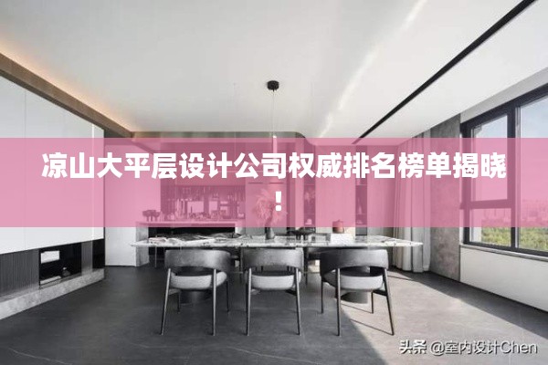 涼山大平層設(shè)計(jì)公司權(quán)威排名榜單揭曉！
